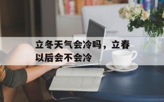 立冬天气会冷吗，立春以后会不会冷
