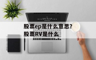 股票ep是什么意思？股票RV是什么