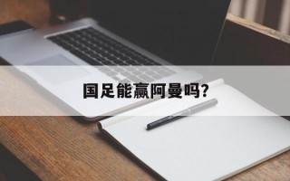 国足能赢阿曼吗？