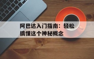 阿巴达入门指南：轻松搞懂这个神秘概念
