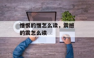 憎恨的憎怎么读，震撼的震怎么读