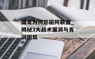 国足为何总输阿联酋_揭秘3大战术漏洞与青训困局