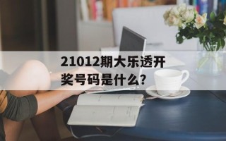 21012期大乐透开奖号码是什么？