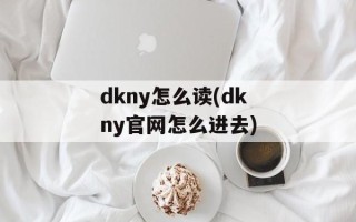 dkny怎么读(dkny官网怎么进去)