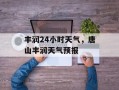丰润24小时天气，唐山丰润天气预报