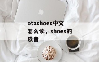 otzshoes中文怎么读，shoes的读音