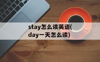 stay怎么读英语(day一天怎么读)