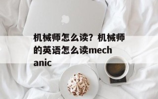 机械师怎么读？机械师的英语怎么读mechanic