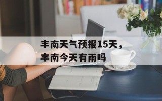 丰南天气预报15天，丰南今天有雨吗