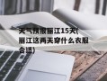 天气预报丽江15天(丽江这两天穿什么衣服合适)