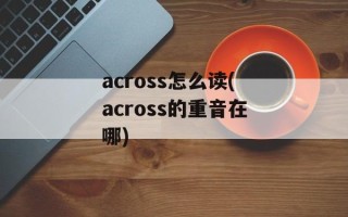 across怎么读(across的重音在哪)