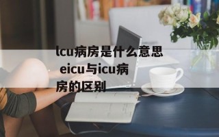 lcu病房是什么意思 eicu与icu病房的区别