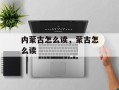 内蒙古怎么读，蒙古怎么读