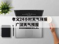 孝义24小时天气预报，广汉天气预报
