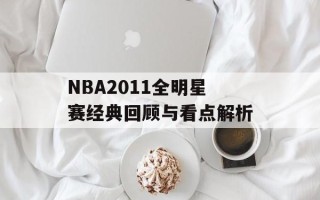 NBA2011全明星赛经典回顾与看点解析