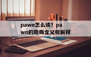pawn怎么读？pawn的隐晦含义和解释