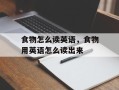 食物怎么读英语，食物用英语怎么读出来