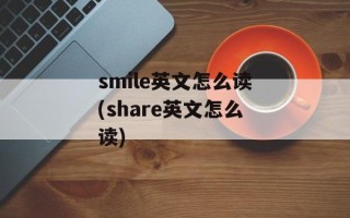 smile英文怎么读(share英文怎么读)