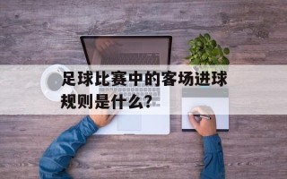 足球比赛中的客场进球规则是什么？
