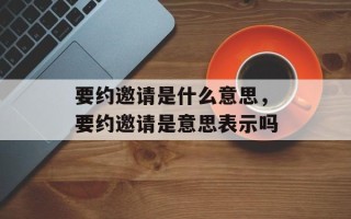 要约邀请是什么意思，要约邀请是意思表示吗