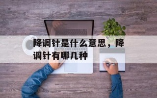 降调针是什么意思，降调针有哪几种