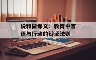 说和做课文：教育中言语与行动的辩证法则