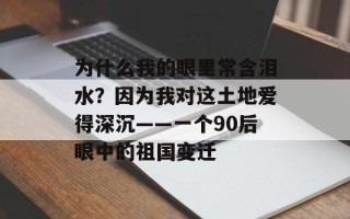为什么我的眼里常含泪水？因为我对这土地爱得深沉——一个90后眼中的祖国变迁