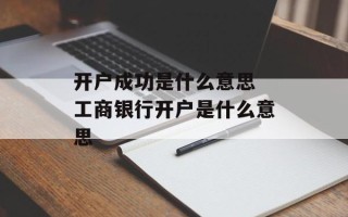 开户成功是什么意思 工商银行开户是什么意思