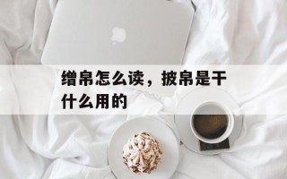 缯帛怎么读，披帛是干什么用的