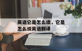 英语它是怎么读，它是怎么说英语翻译