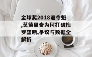 金球奖2018谁夺魁,莫德里奇为何打破梅罗垄断,争议与数据全解析