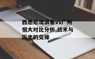 西悉尼流浪者vs广州恒大对比分析,战术与历史的交锋