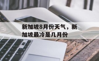 新加坡8月份天气，新加坡最冷是几月份