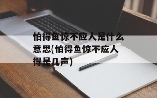 怕得鱼惊不应人是什么意思(怕得鱼惊不应人得是几声)
