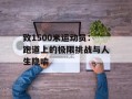 致1500米运动员：跑道上的极限挑战与人生隐喻