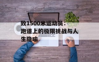 致1500米运动员：跑道上的极限挑战与人生隐喻