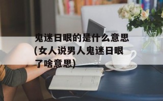 鬼迷日眼的是什么意思(女人说男人鬼迷日眼了啥意思)