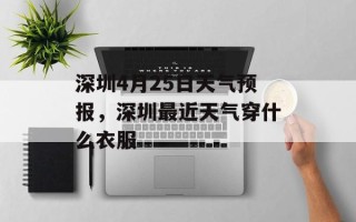 深圳4月25日天气预报，深圳最近天气穿什么衣服
