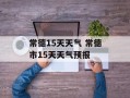 常德15天天气 常德市15天天气预报