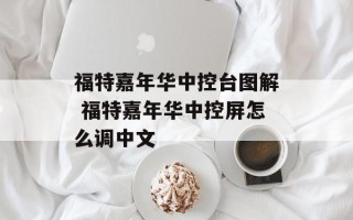 福特嘉年华中控台图解 福特嘉年华中控屏怎么调中文