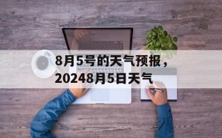 8月5号的天气预报，20248月5日天气