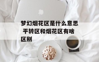 梦幻烟花区是什么意思 平转区和烟花区有啥区别