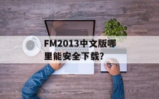 FM2013中文版哪里能安全下载？