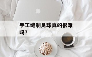 手工缝制足球真的很难吗？