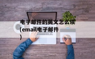电子邮件的英文怎么读(email电子邮件)