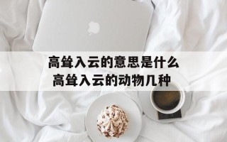 高耸入云的意思是什么 高耸入云的动物几种