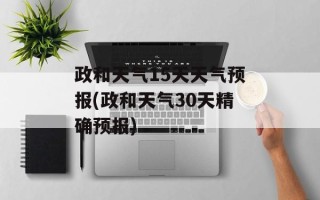 政和天气15天天气预报(政和天气30天精确预报)