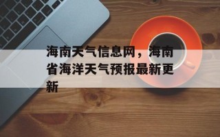 海南天气信息网，海南省海洋天气预报最新更新