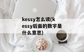 kessy怎么读(kessy后面的数字是什么意思)