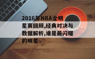 2016年NBA全明星赛回顾,经典对决与数据解析,谁是最闪耀的明星